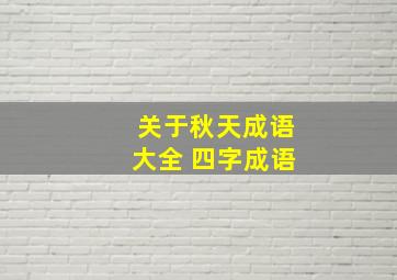 关于秋天成语大全 四字成语